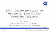 IPS: Implementation of Protocol Stacks for Embedded Systems Yan Wang Halmstad University, Sweden The Second Internal EPC Workshop IPS, Halmstad University,