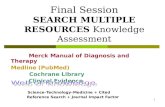 1 Final Session SEARCH MULTIPLE RESOURCES Knowledge Assessment Merck Manual of Diagnosis and Therapy Medline (PubMed) Cochrane Library Clinical Evidence.