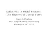 Reflexivity in Social Systems: The Theories of George Soros Stuart A. Umpleby The George Washington University Washington, DC 20052.