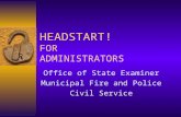 HEADSTART! FOR ADMINISTRATORS Office of State Examiner Municipal Fire and Police Civil Service.