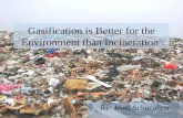 Gasification is Better for the Environment than Incineration By: Janel Schoenherr.