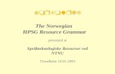 NorSource The Norwegian HPSG Resource Grammar presented at Språkteknologiske Ressurser ved NTNU Trondheim 10.01.2003.
