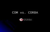 COM vs. CORBA. What are They? COM: The Component Object Model is a software architecture that allows programs to be built from parts from different software.