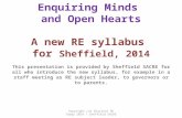 Enquiring Minds and Open Hearts A new RE syllabus for Sheffield, 2014 This presentation is provided by Sheffield SACRE for all who introduce the new syllabus,