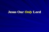 Jesus Our Only Lord. Confessing Jesus as Our Only Lord. Confessing “Jesus as Lord” (Rom. 10:9-10; Acts 8:36-37; Mat. 10:32-33).