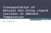 Transportation of Natural Gas Using Liquid Carriers at Ambient Temperature Ben Thompson.