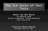 The ILK Suite of Text Tools Antal van den Bosch ILK Research Group Faculty of Humanties, Tilburg University  Political Mashup Meeting.