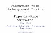 Vibration from Underground Trains * Pipe-in-Pipe Software Hugh Hunt Cambridge University Engineering Department .