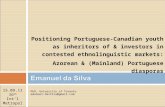 PhD, University of Toronto emanuel.dasilva@gmail.com Positioning Portuguese-Canadian youth as inheritors of & investors in contested ethnolinguistic markets: