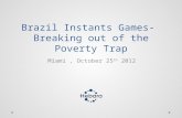 Brazil Instants Games- Breaking out of the Poverty Trap Miami, October 25 th 2012.