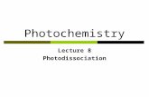 Photochemistry Lecture 8 Photodissociation.  ABCD + h  AB + CD  Importance Atmospheric and astrophysical environment Primary step in photochemical.