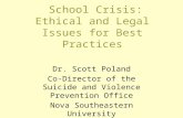 School Crisis: Ethical and Legal Issues for Best Practices Dr. Scott Poland Co-Director of the Suicide and Violence Prevention Office Nova Southeastern.