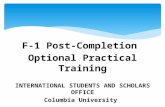 F-1 Post-Completion Optional Practical Training INTERNATIONAL STUDENTS AND SCHOLARS OFFICE Columbia University.