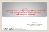 AIM : opportunies and perspectives of small cap companies in Italian Stock Exchange’s Market Speakers: Dott. Raffaello Lombardi Dott. Ugo Girardi.