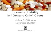 Jeffrey R. Pilkington November 14, 2007 Innovator Liability in “Generic Only” Cases.