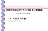 INTRODUCTION TO FUTURE PRESENTATION BY Dr. Rana Singh Associate Professor.