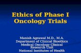 Ethics of Phase I Oncology Trials Manish Agrawal M.D., M.A. Department of Clinical Bioethics Medical Oncology Clinical Research Unit National Institutes.
