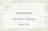 Semantics Meaning in Language Asian 401. Semantics  The study of the systematic ways in which languages structure meaning, especially in words and sentences.