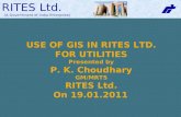 RITES Ltd. (A Government of India Enterprise) USE OF GIS IN RITES LTD. FOR UTILITIES Presented by P. K. Choudhary GM/MRTS RITES Ltd. On 19.01.2011.