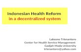 Indonesian Health Reform in a decentralized system Laksono Trisnantoro Center for Health Service Management Gadjah Mada University trisnantoro@yahoo.com.