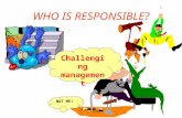 WHO IS RESPONSIBLE? NOT ME! Challenging management.