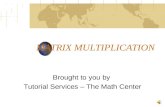 MATRIX MULTIPLICATION Brought to you by Tutorial Services – The Math Center.