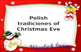 P OLISH TRADICIONAL OF C HRISTMAS E VE Polish tradiciones of Christmas Eve.