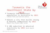 ©2014 National Heart Foundation of Australia Tasmania the Healthiest State by 2025  Tasmania the healthiest population in Australia by 2025 Liberal Party.