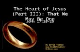 The Heart of Jesus (Part III): That We May Be One John 17:20-26 By David Turner .
