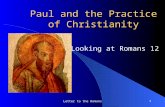 Letter to the Romans1 Paul and the Practice of Christianity Looking at Romans 12.