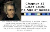 Chapter 12 (1824-1836) The Age of Jackson This chapter covers the presidency of Andrew Jackson. You will learn about the growth of democracy, problems.