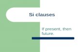Si clauses If present, then future. If you need me, I will be there. Si tú me necesitas, yo estaré allí.