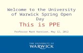 Welcome to the University of Warwick Spring Open Day This is PPE Professor Mark Harrison, May 12, 2012.