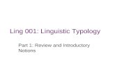 Ling 001: Linguistic Typology Part 1: Review and Introductory Notions.