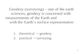 Geodesy (surveying) – one of the earth sciences, geodesy is concerned with measurements of the Earth and with the Earth’s surface representation 1.theoretical.