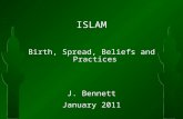 ISLAM Birth, Spread, Beliefs and Practices J. Bennett January 2011 ISLAM Birth, Spread, Beliefs and Practices J. Bennett January 2011.