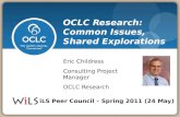 OCLC Research: Common Issues, Shared Explorations Eric Childress Consulting Project Manager OCLC Research WiLS Peer Council – Spring 2011 (24 May)