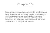 Chapter 15 European monarchs came into conflicts as they flexed their military might and sought to satisfy their ambitions through state- building, an.