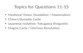 Topics for Questions 11-15 Medieval Times: Feudalism / Manorialism China’s Dynastic Cycle Japanese Isolation: Tokugawa Shogunite Magna Carta / Glorious.