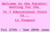 Welcome to the Parents’ meeting for the Yr 7 Educational Visit to : Le Touquet Fri 27th – Sun 29th June 2014.