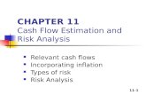 11-1 CHAPTER 11 Cash Flow Estimation and Risk Analysis Relevant cash flows Incorporating inflation Types of risk Risk Analysis.