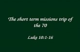 The short term missions trip of the 70 Luke 10:1-16.