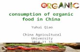 Consumption of organic food in China Yuhui Qiao China Agricultural University 2014.11.16.