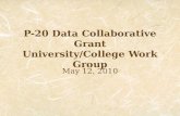 P-20 Data Collaborative Grant University/College Work Group May 12, 2010.