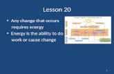 Lesson 20 Any change that occurs requires energy Energy is the ability to do work or cause change 1.