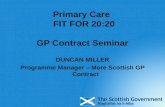 Primary Care FIT FOR 20:20 GP Contract Seminar DUNCAN MILLER Programme Manager – More Scottish GP Contract.