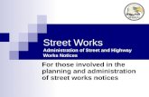 Street Works Administration of Street and Highway Works Notices For those involved in the planning and administration of street works notices.