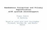 Randomness Extraction and Privacy Amplification with quantum eavesdroppers Thomas Vidick UC Berkeley Based on joint work with Christopher Portmann, Anindya.