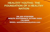 HEALTHY YOUTHS: THE FOUNDATION OF A HEALTHY NATION DR.ANI ETOKIDEM HEALTH SUSTENANCE ACTION (ASH) CALABAR EMAIL: anietokidem@yahoo.com.