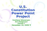 U.S. Constitution Power Point Project Svetlana Ghazaryan Ani Zargaryan Period 1 December 14, 2009 ♥